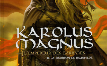 Karolus Magnus, l'empereur des barbares - Tome 2 - La trahison de Brunhilde
