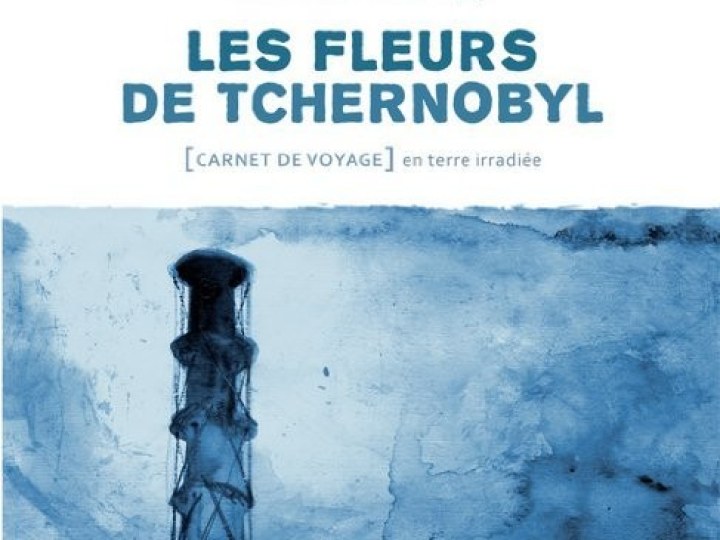 Les fleurs de Tchernobyl : carnet de voyage en terre irradiée