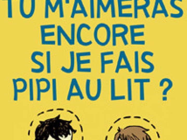 Tu m'aimeras encore si je fais pipi au lit ?